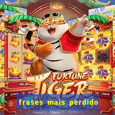 frases mais perdido que surdo em bingo