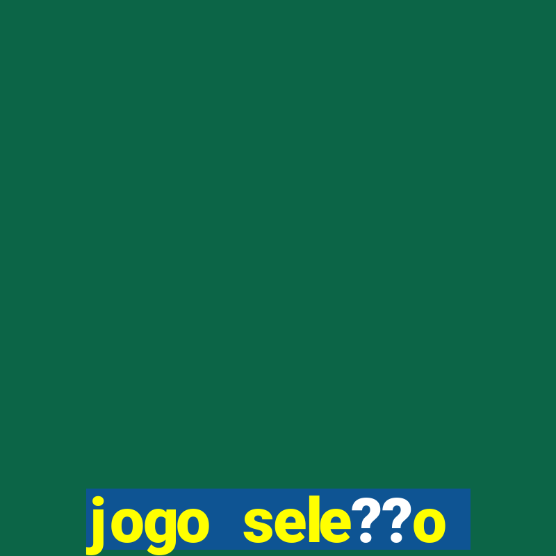 jogo sele??o brasileira onde assistir