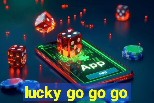 lucky go go go