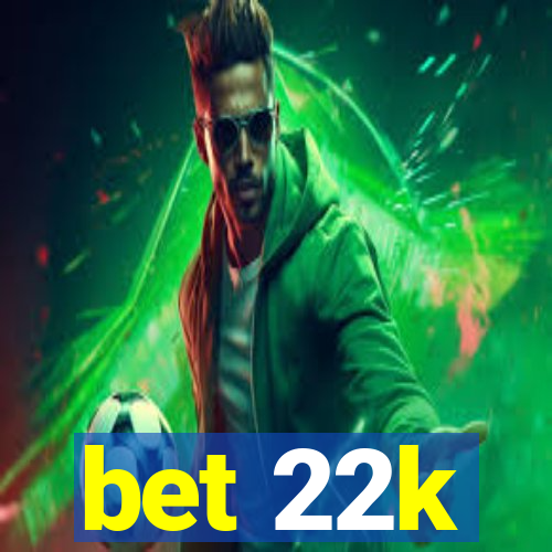 bet 22k