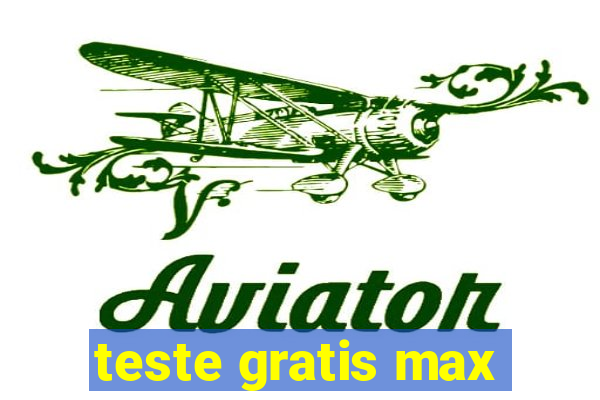 teste gratis max