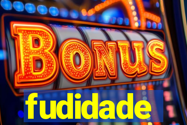 fudidade