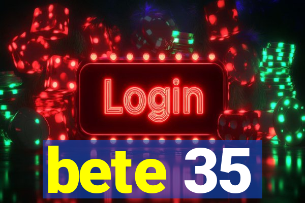 bete 35