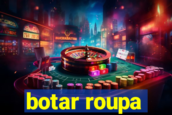 botar roupa