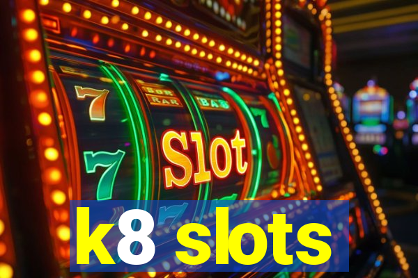 k8 slots