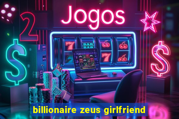 billionaire zeus girlfriend