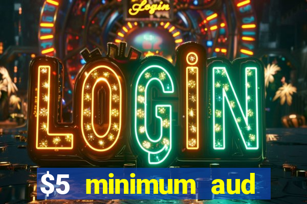 $5 minimum aud deposit creditcard aus casino online