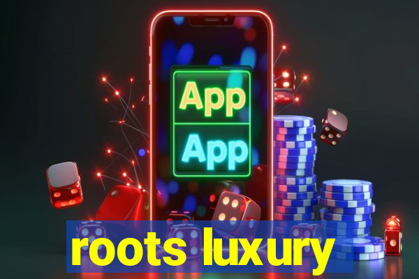 roots luxury