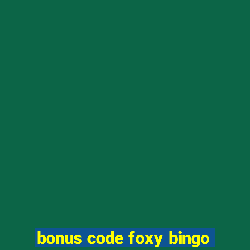 bonus code foxy bingo