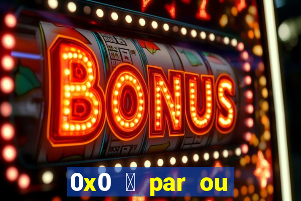 0x0 茅 par ou 铆mpar bet365