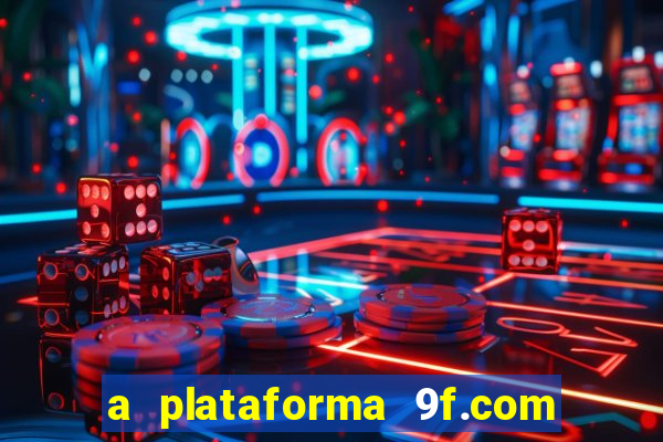 a plataforma 9f.com é confiável