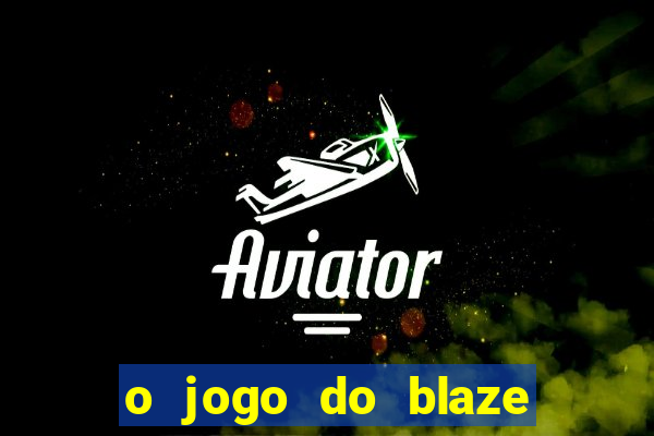 o jogo do blaze jogo do blaze