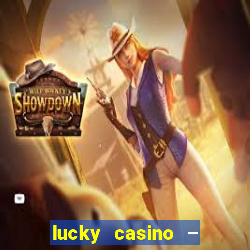 lucky casino – slots big wins