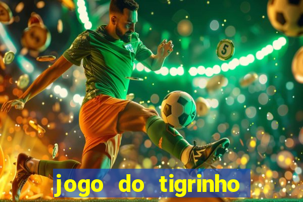 jogo do tigrinho que ganha dinheiro no cadastro