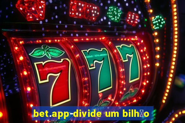 bet.app-divide um bilh茫o