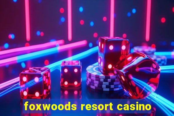 foxwoods resort casino