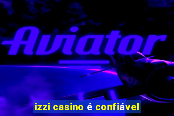 izzi casino é confiável