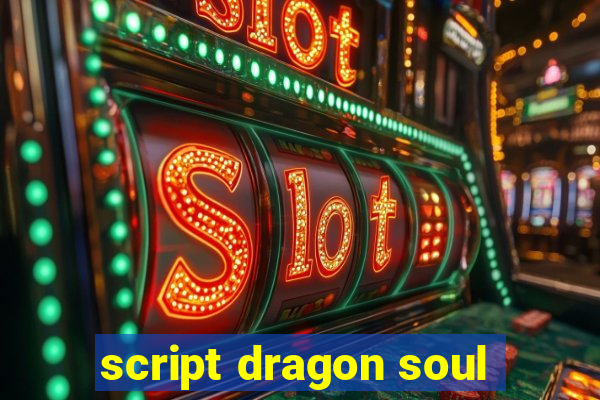 script dragon soul