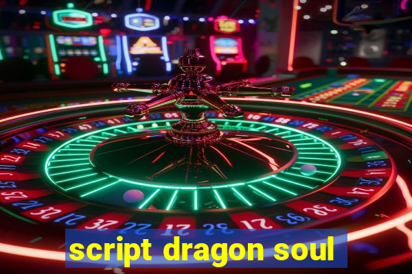 script dragon soul