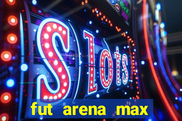 fut arena max futebol ao vivo