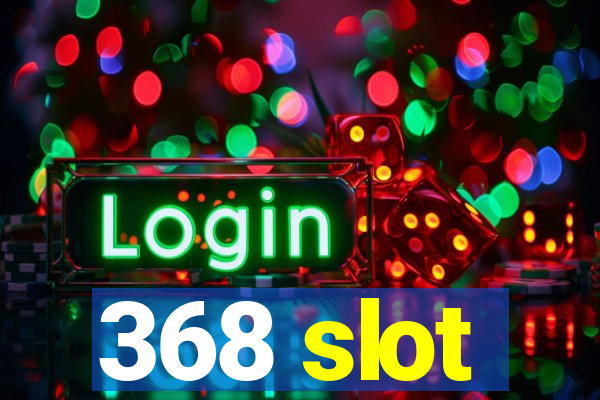 368 slot