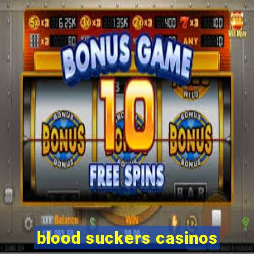 blood suckers casinos