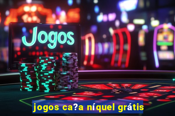 jogos ca?a níquel grátis