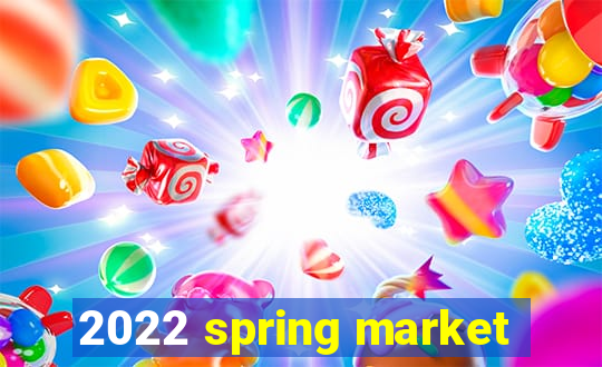 2022 spring market