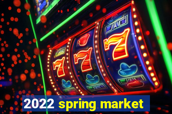 2022 spring market