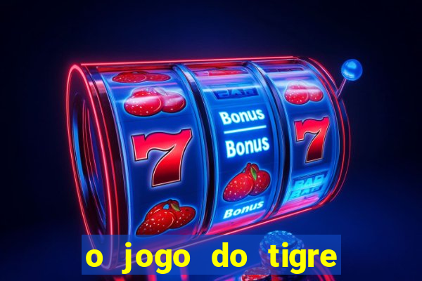 o jogo do tigre da dinheiro