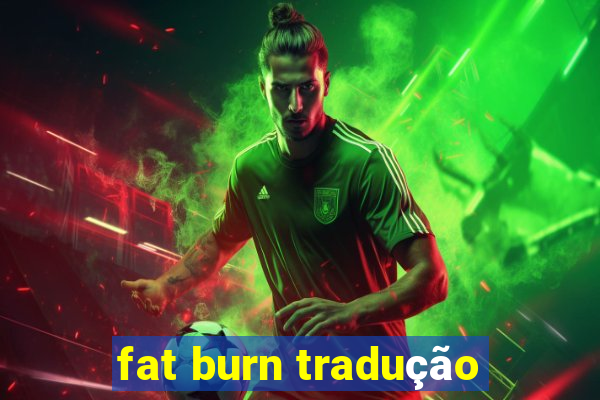 fat burn tradução