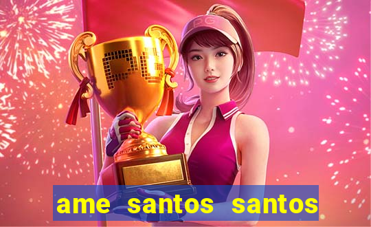 ame santos santos - sp