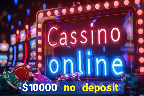 $10000 no deposit casino bonus