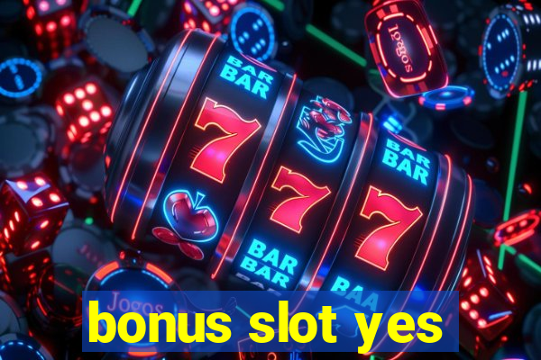 bonus slot yes