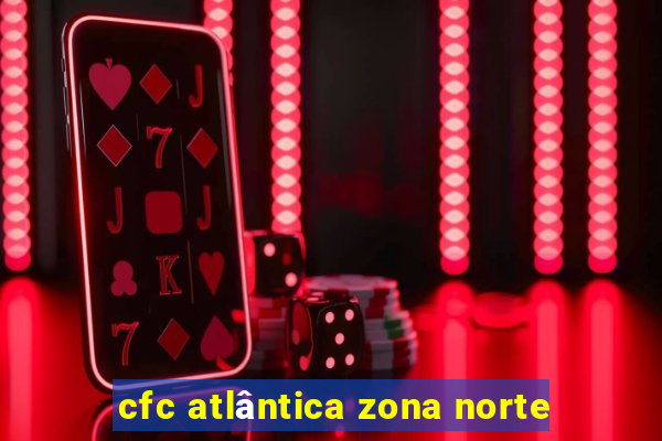 cfc atlântica zona norte