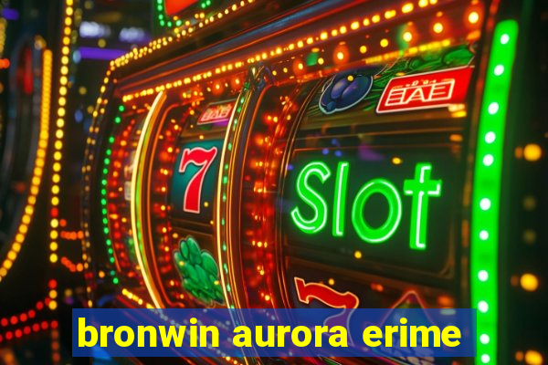 bronwin aurora erime