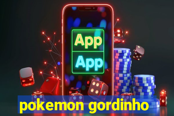 pokemon gordinho