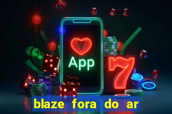 blaze fora do ar no brasil