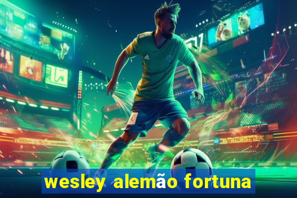 wesley alemão fortuna