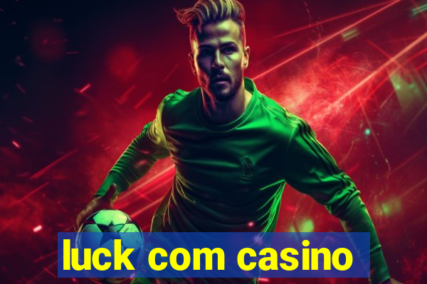 luck com casino