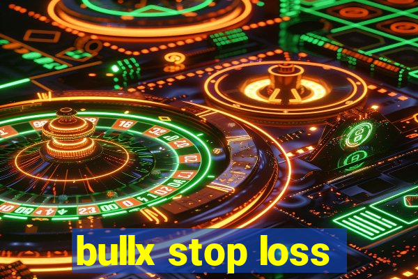 bullx stop loss