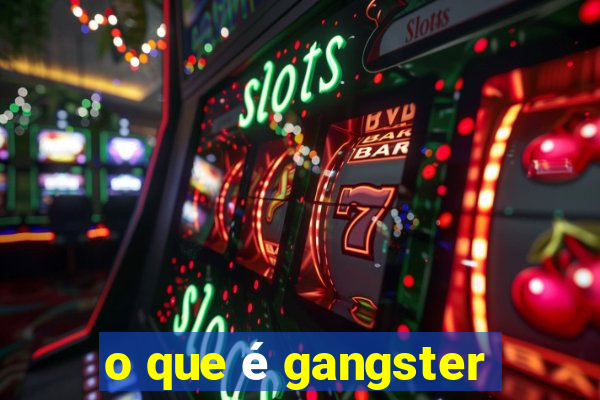 o que é gangster