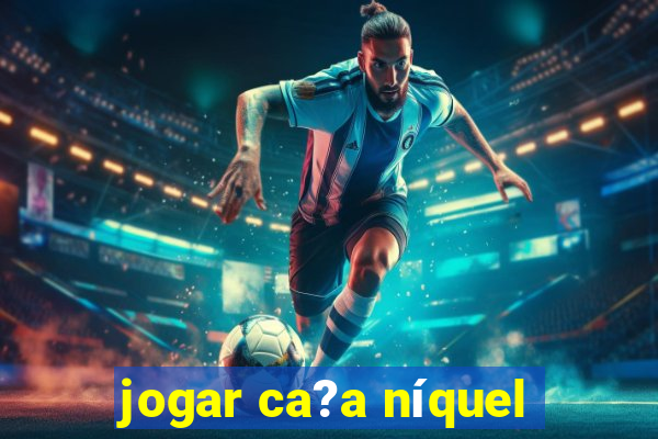 jogar ca?a níquel