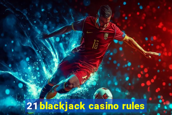 21 blackjack casino rules