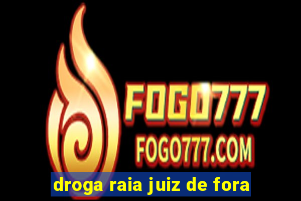 droga raia juiz de fora