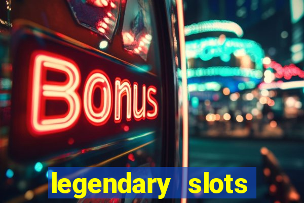 legendary slots casino games