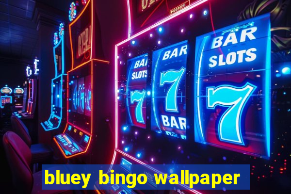 bluey bingo wallpaper