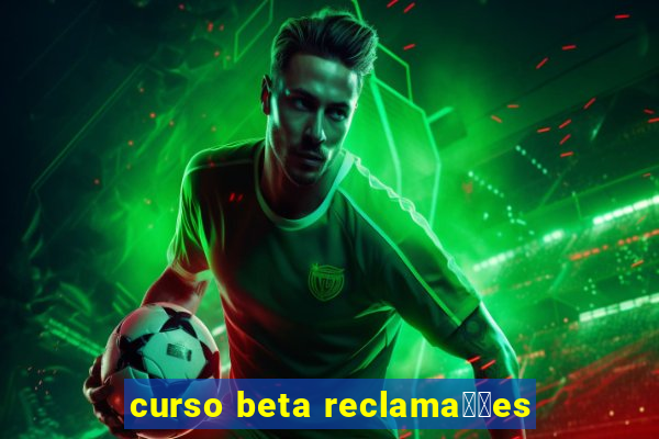 curso beta reclama莽玫es