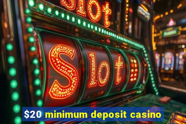 $20 minimum deposit casino