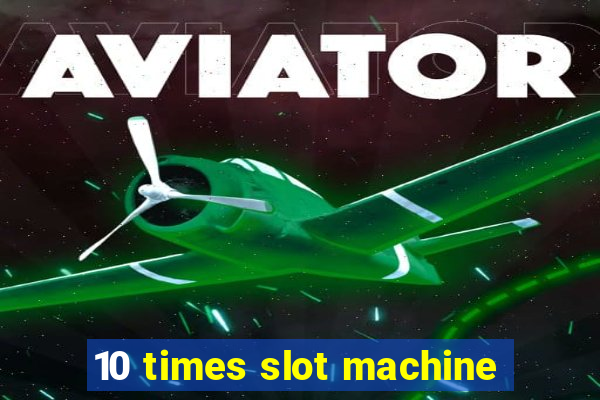 10 times slot machine